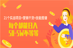 21个实战项目+营销干货+技能图谱 每个都能日入50-5W