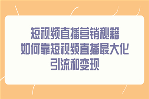 短视频直播营销秘籍，如何靠短视频直播最大化引流和变现