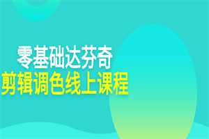 零基础达芬奇剪辑调色线上课程