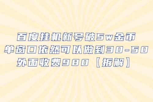 百度挂机新号破 5w 金币：单窗口依然可以做到 30-50 ，外面收费 980（拆解）